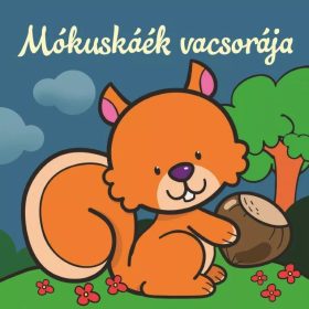   Csengőkert Kiadó: Mókuskáék vacsorája – Állati kalandok – Szivacskönyv