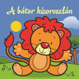   Csengőkert Kiadó: A bátor kisoroszlán – Állati kalandok – Szivacskönyv